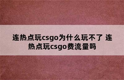 连热点玩csgo为什么玩不了 连热点玩csgo费流量吗